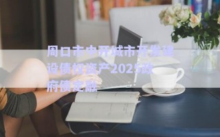 周口市中開城市開發建設債權資產2025政府債定融